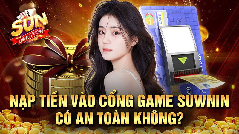 Nạp tiền vào Sunwin vô tư thoải mái không lo sinh trắc học